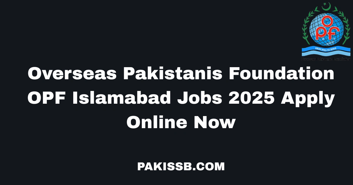 Overseas Pakistanis Foundation OPF Islamabad Jobs 2025